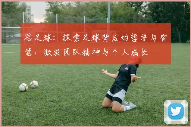 思足球：探索足球背后的哲学与智慧，激发团队精神与个人成长