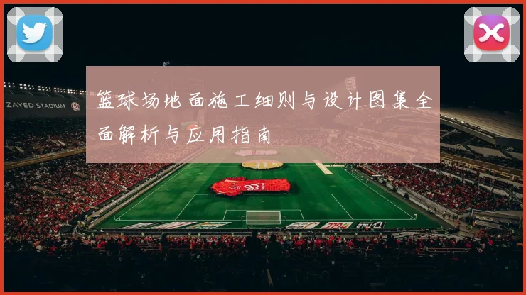 篮球场地面施工细则与设计图集全面解析与应用指南