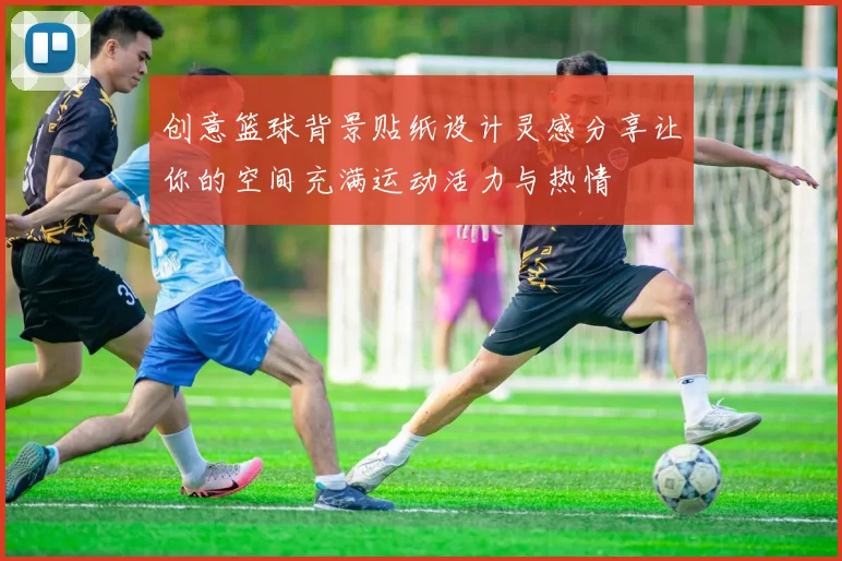 创意篮球背景贴纸设计灵感分享让你的空间充满运动活力与热情